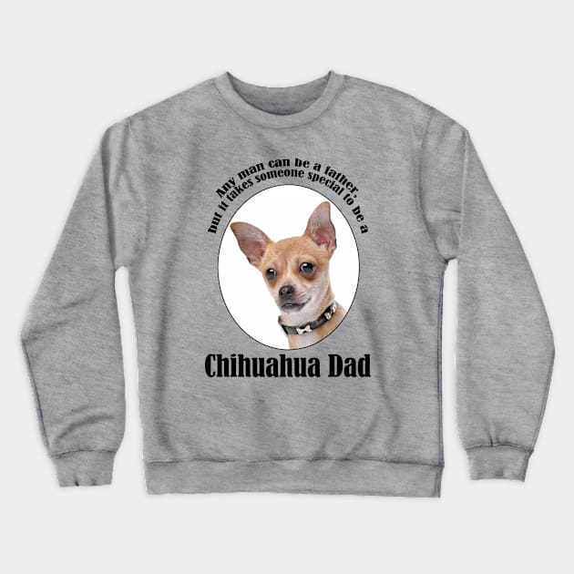 Chihuahua Dad Crewneck Sweatshirt by You Had Me At Woof